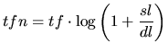 $\displaystyle tfn= tf\cdot\log\left(1+ \displaystyle \frac{sl}{dl}\right)$
